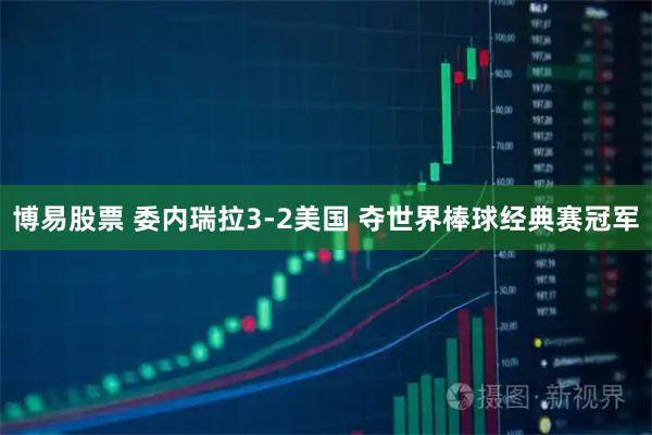 博易股票 委内瑞拉3-2美国 夺世界棒球经典赛冠军
