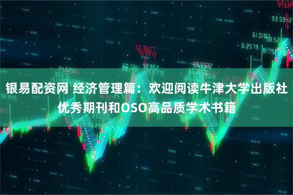 银易配资网 经济管理篇：欢迎阅读牛津大学出版社优秀期刊和OSO高品质学术书籍