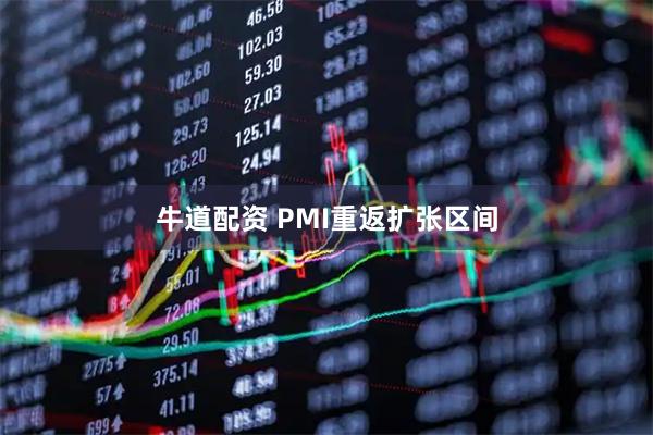 牛道配资 PMI重返扩张区间